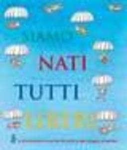 Siamo nati tutti liberi. La Dichiarazione universale dei diritti umani spiegata ai bambini