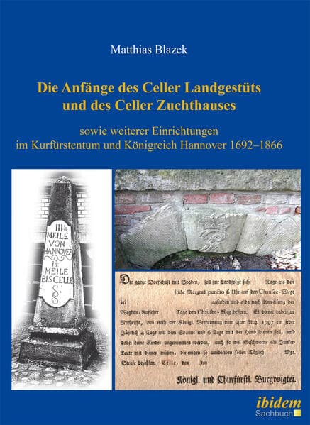 Die Anfänge des Celler Landgestüts und des Celler Zuchthauses sowie weiterer Einrichtungen im Kurfürstentum und Königreich Hannover 1692-1866