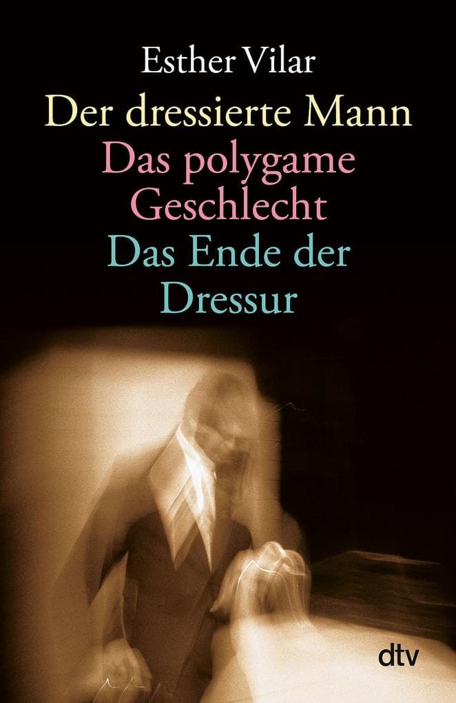 Der dressierte Mann / Das polygame Geschlecht / Das Ende der Dressur
