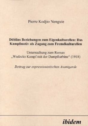 Döblins Beziehungen zum Eigenkulturellen: Das Kampfmotiv als Zugang zum Fremdkulturellen