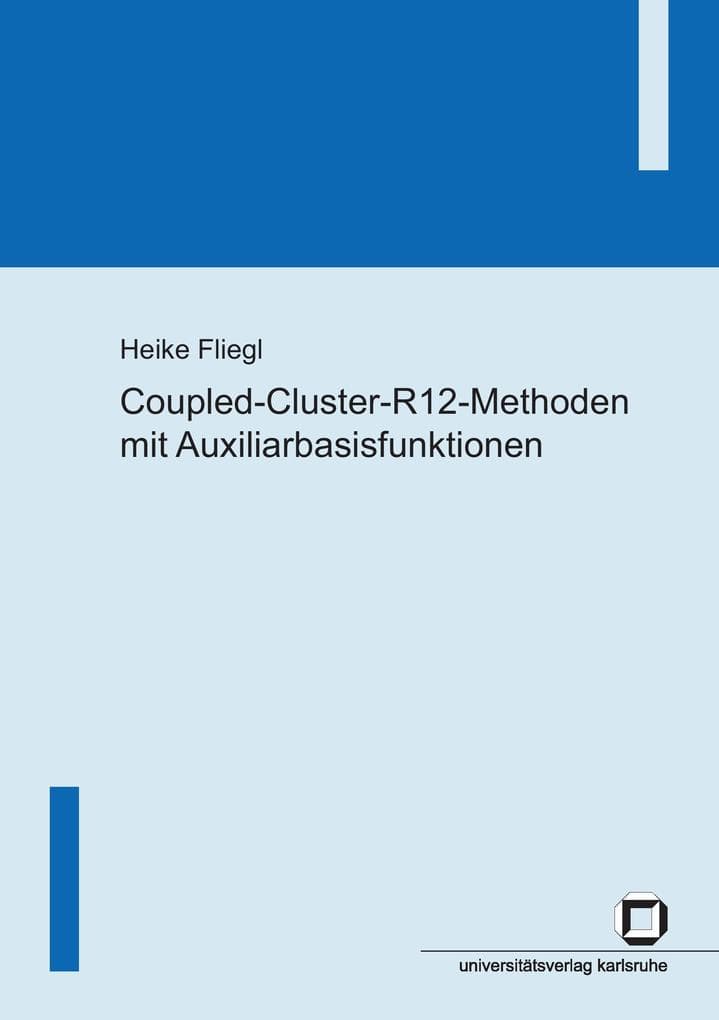 Coupled-Cluster-R12-Methoden mit Auxiliarbasisfunktionen