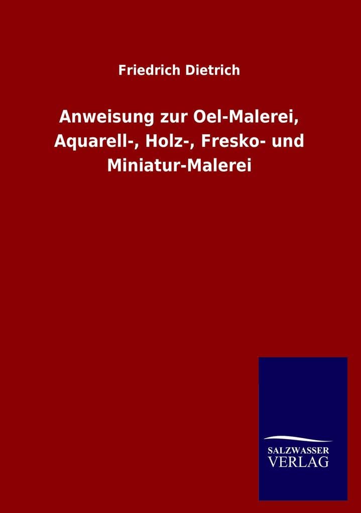 Anweisung zur Oel-Malerei, Aquarell-, Holz-, Fresko- und Miniatur-Malerei