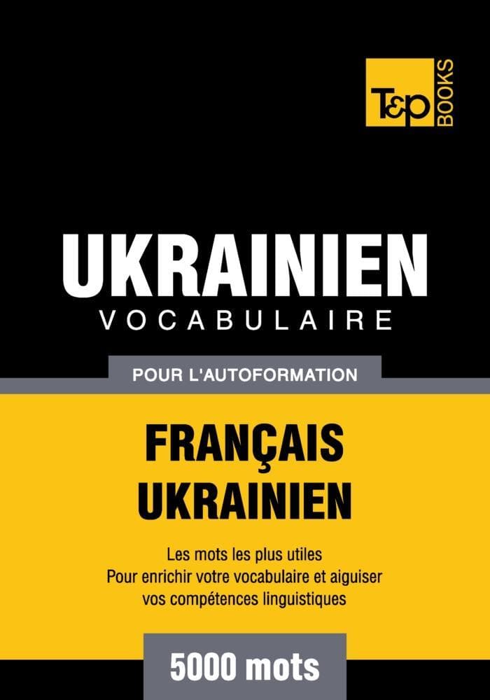 Vocabulaire Français-Ukrainien pour l'autoformation - 5000 mots