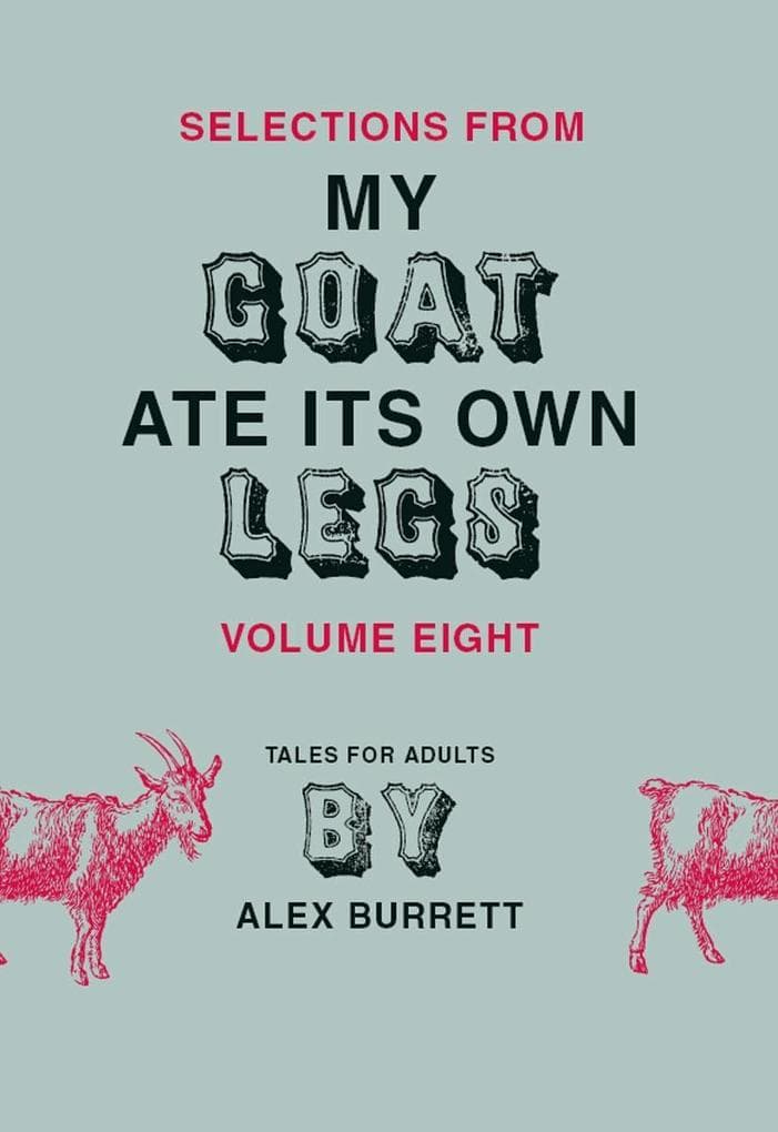 Selections from My Goat Ate Its Own Legs, Volume Eight