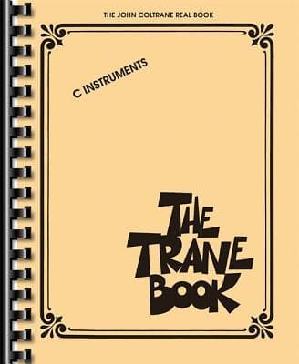 The Trane Book: The John Coltrane Real Book for C Instruments Advanced Jazz Fake Book Songbook with Lead Sheets for Students Sheet Music Improvisation Practice Performance Study