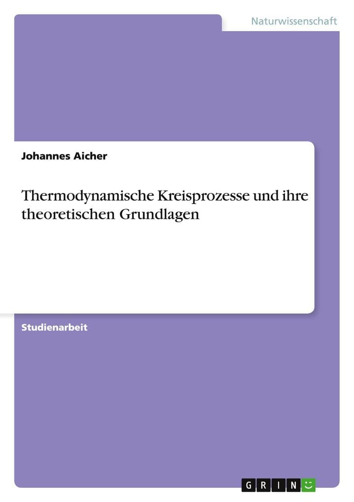 Thermodynamische Kreisprozesse und ihre theoretischen Grundlagen