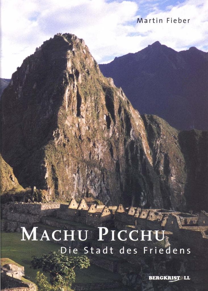 MACHU PICCHU - DIE STADT DES FRIEDENS: Das Geheimnis um die Stadt in den Wolken