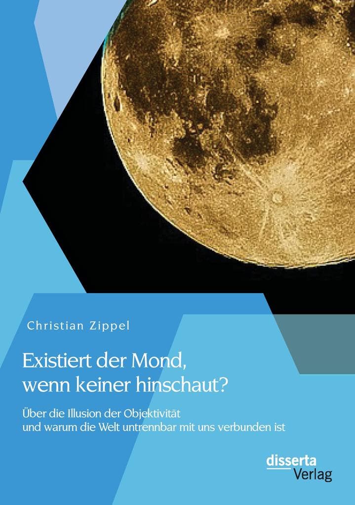 Existiert der Mond, wenn keiner hinschaut? Über die Illusion der Objektivität und warum die Welt untrennbar mit uns verbunden ist