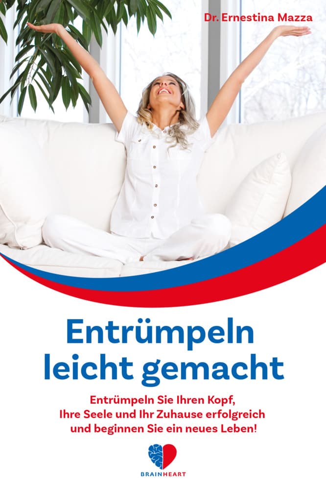 Entrümpeln leicht gemacht: Entrümpeln Sie Ihren Kopf, Ihre Seele und Ihr Zuhause erfolgreich und beginnen Sie ein neues Leben!