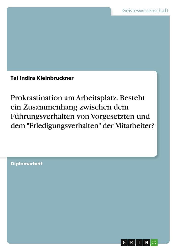 Prokrastination am Arbeitsplatz. Besteht ein Zusammenhang zwischen dem Führungsverhalten von Vorgesetzten und dem "Erledigungsverhalten" der Mitarbeiter?
