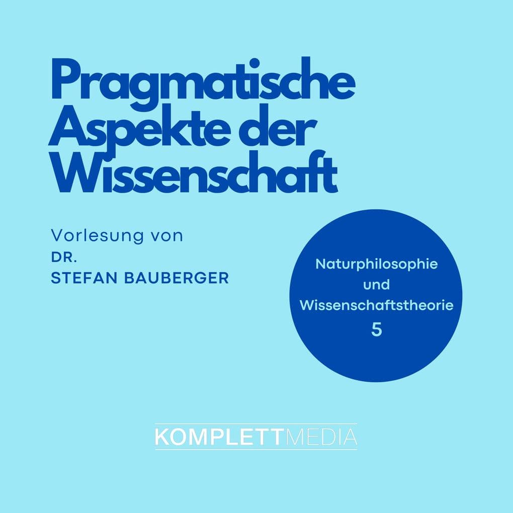 Naturphilosophie und Wissenschaftstheorie: 05 Pragmatische Aspekte der Wissenschaft
