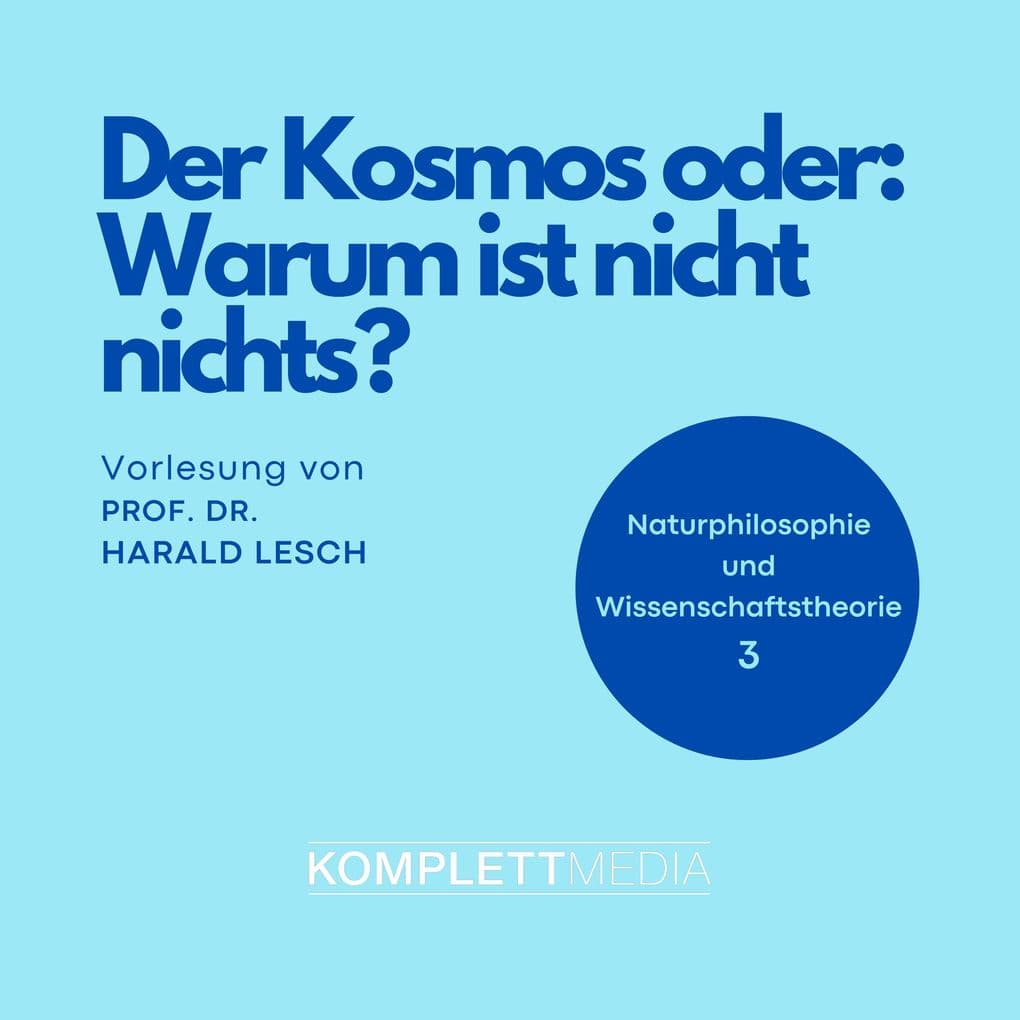 Naturphilosophie und Wissenschaftstheorie: 03 Der Kosmos oder: Warum ist nicht nichts?
