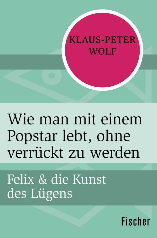 Felix und die Kunst des Lügens - Wie man mit einem Popstar lebt, ohne verrückt zu werden