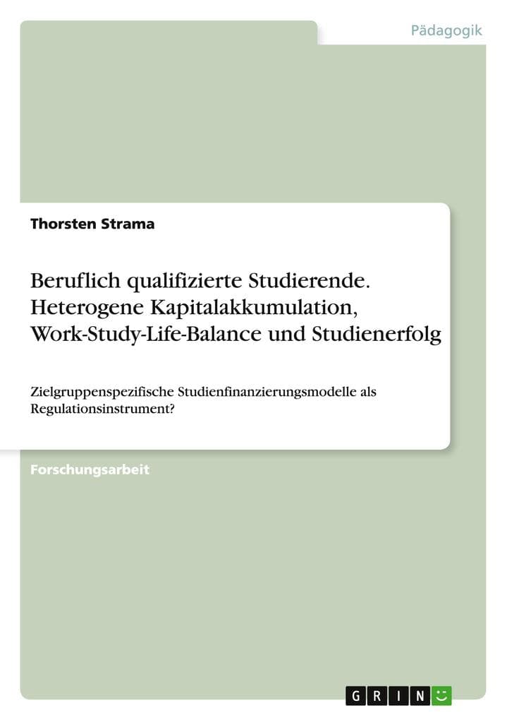 Beruflich qualifizierte Studierende. Heterogene Kapitalakkumulation, Work-Study-Life-Balance und Studienerfolg