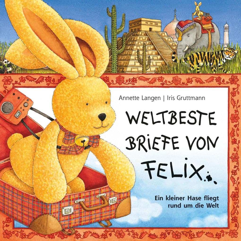 Iris Gruttmann - Weltbeste Briefe von Felix (Ein kleiner Hase fliegt rund um die Welt)
