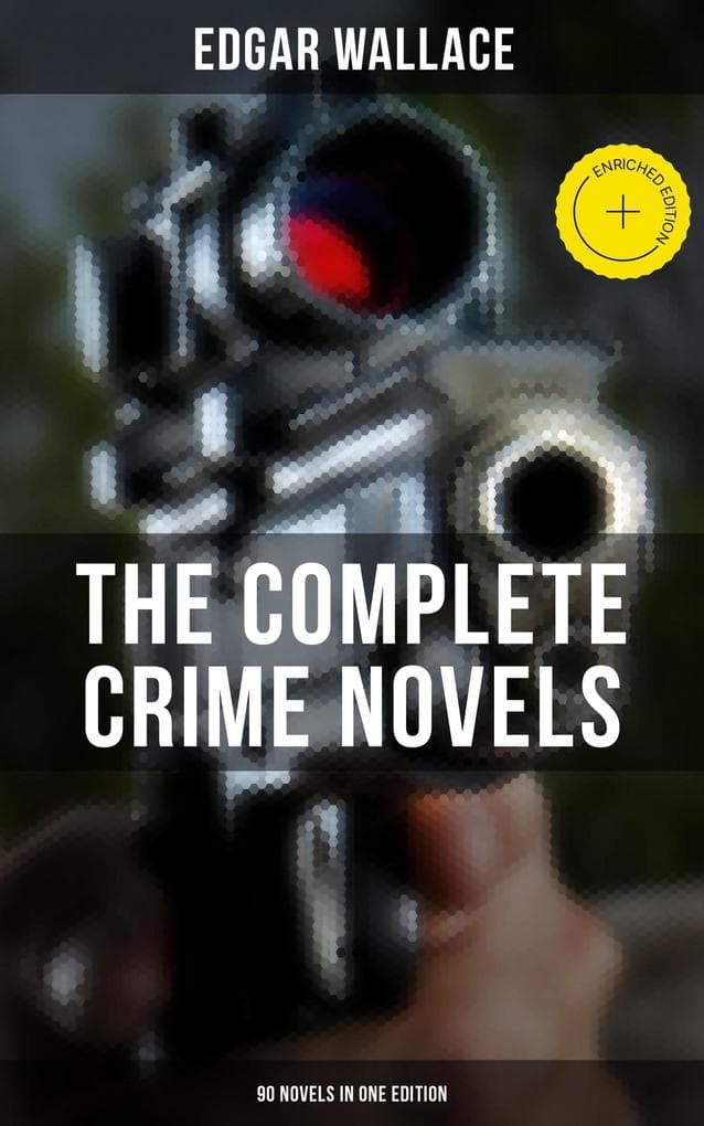 The Complete Crime Novels of Edgar Wallace (90 Novels in One Edition)