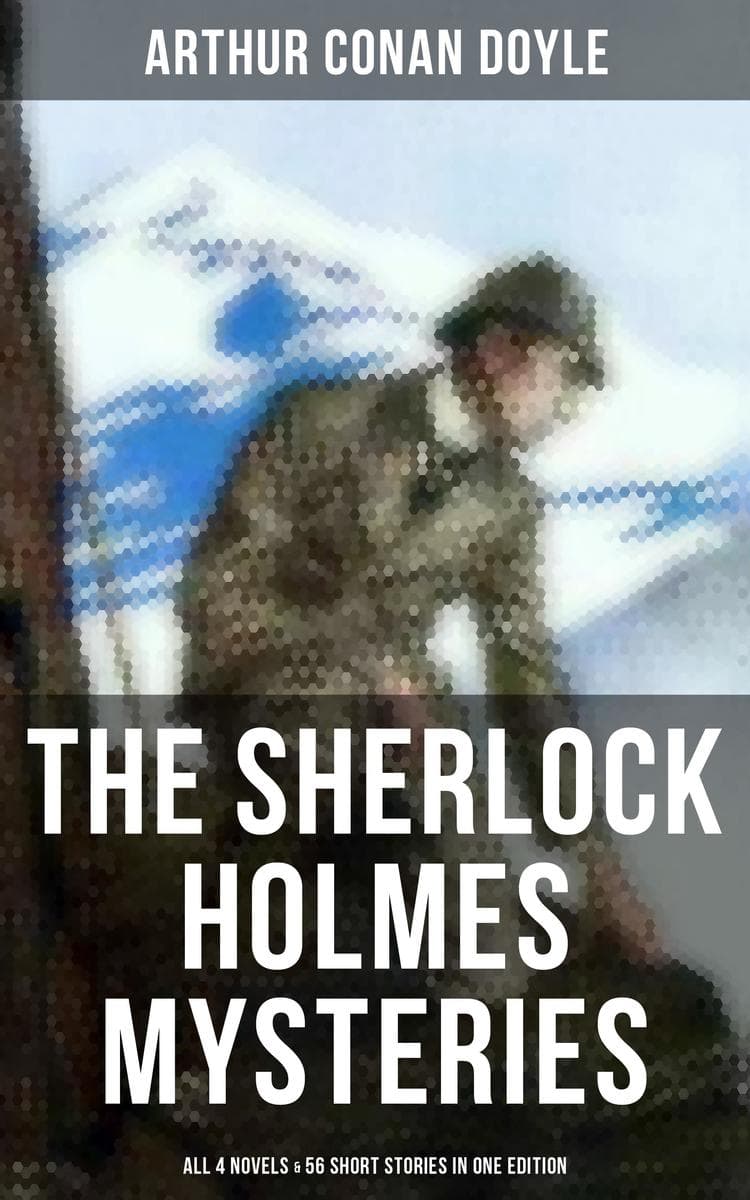 The Sherlock Holmes Mysteries: All 4 novels & 56 Short Stories in One Edition