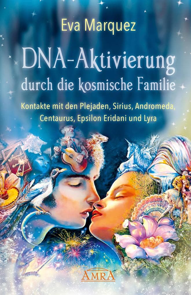 DNA-AKTIVIERUNG DURCH DIE KOSMISCHE FAMILIE: Kontakte mit den Plejaden, Sirius, Andromeda, Centaurus, Epsilon Eridani und Lyra