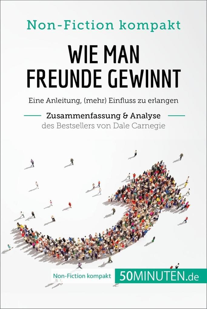 Wie man Freunde gewinnt. Zusammenfassung & Analyse des Bestsellers von Dale Carnegie