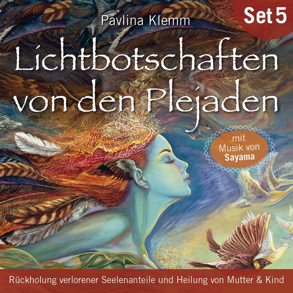 Rückholung verlorener Seelenanteile und Heilung von Mutter & Kind: Lichtbotschaften von den Plejaden (Übungs-Set 5)