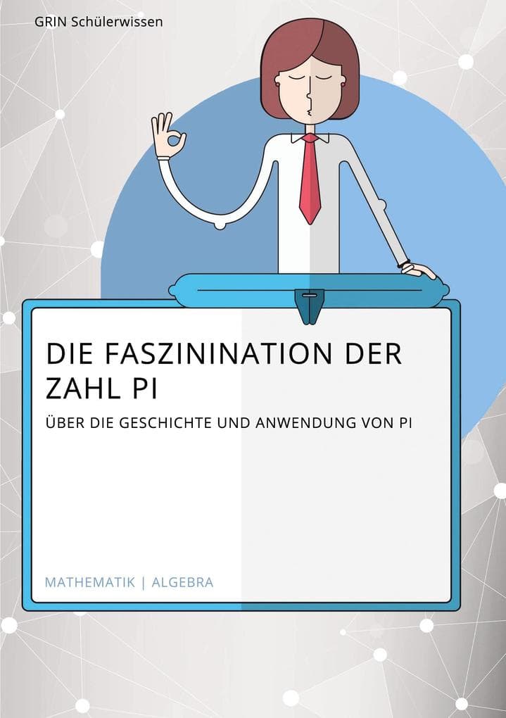 Die Faszination der Zahl Pi. Über die Geschichte und Anwendung von Pi