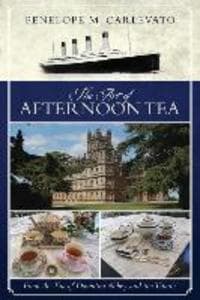 The Art of Afternoon Tea: From the Era of Downton Abbey and the Titanic