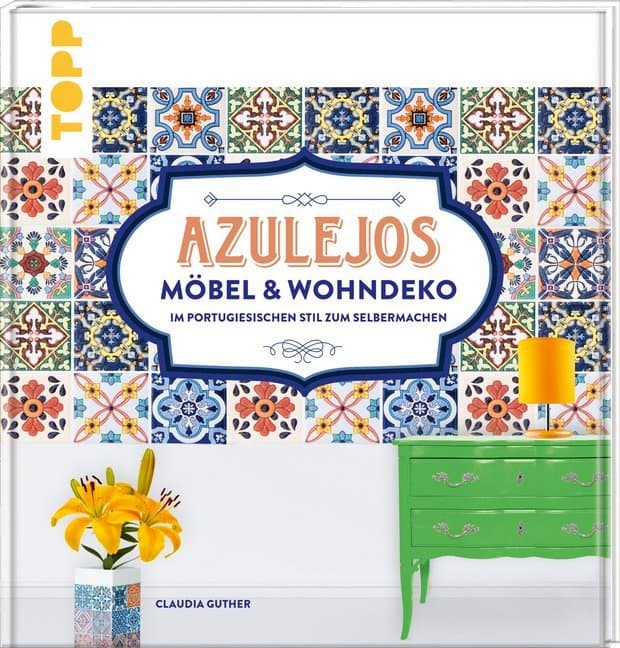 Azulejos. Möbel & Wohndeko im portugiesischen Stil zum Selbermachen