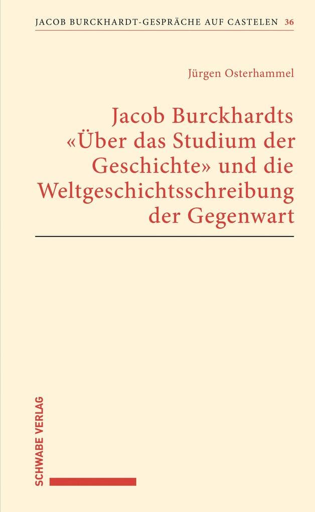 Jacob Burckhardts "Über das Studium der Geschichte" und die Weltgeschichtsschreibung der Gegenwart