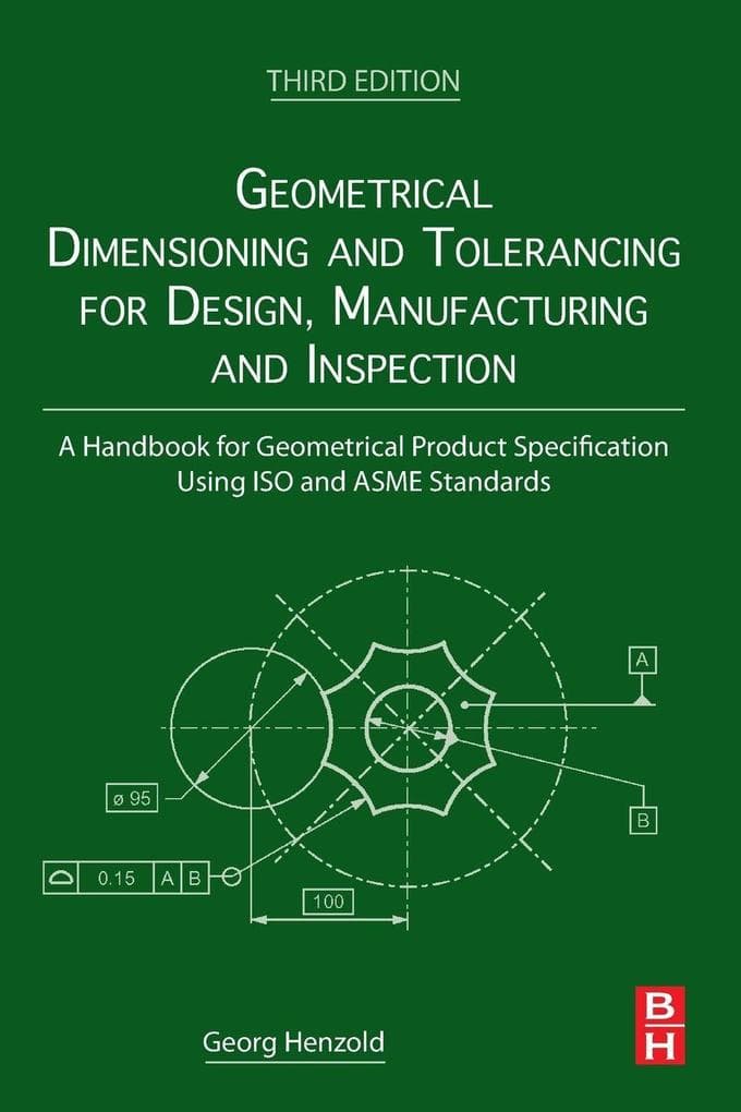 Geometrical Dimensioning and Tolerancing for Design, Manufacturing and Inspection