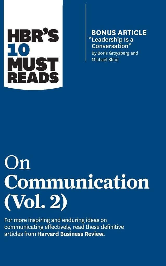 HBR''s 10 Must Reads on Communication, Vol. 2 (with bonus article "Leadership Is a Conversation" by Boris Groysberg and Michael Slind)
