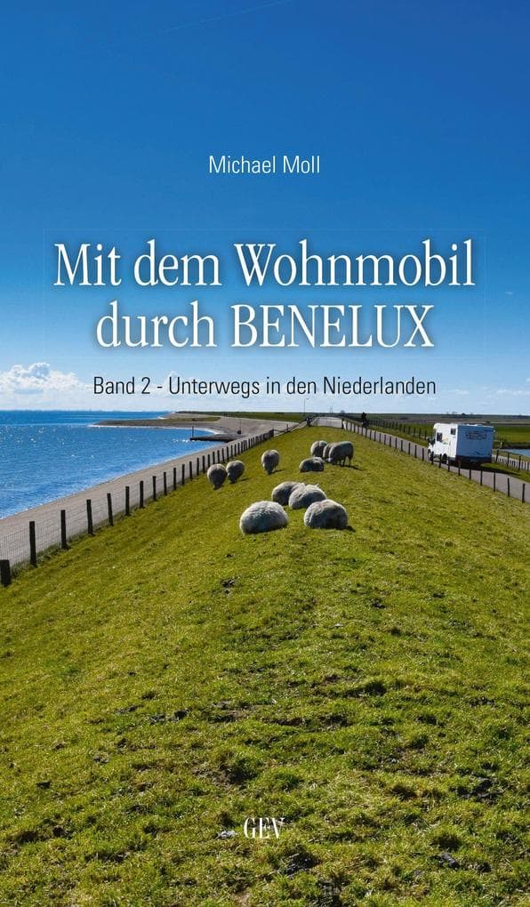 Mit dem Wohnmobil durch BENELUX. Band 2 - Unterwegs in den Niederlanden