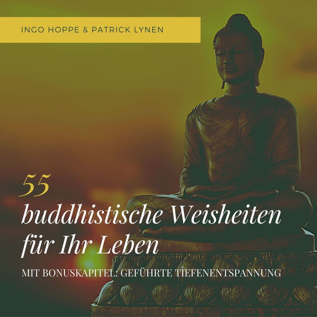 55 buddhistische Weisheiten für Ihr Leben: Eine Auswahl der schönsten Zitate des Buddha
