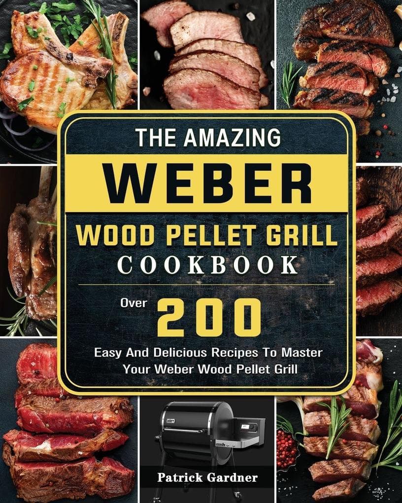The Amazing Weber Wood Pellet Grill Cookbook