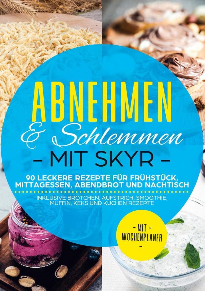 Abnehmen & Schlemmen mit Skyr: 90 leckere Rezepte für Frühstück, Mittagessen, Abendbrot und Nachtisch - inklusive Brötchen, Aufstrich, Smoothie, Muffin, Keks und Kuchen Rezepte | Mit Wochenplaner