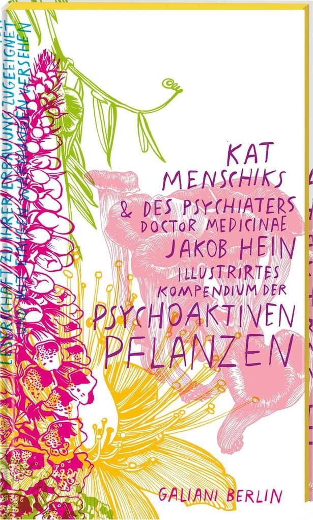 Kat Menschiks und des Psychiaters Doctor medicinae Jakob Hein Illustrirtes Kompendium der psychoaktiven Pflanzen