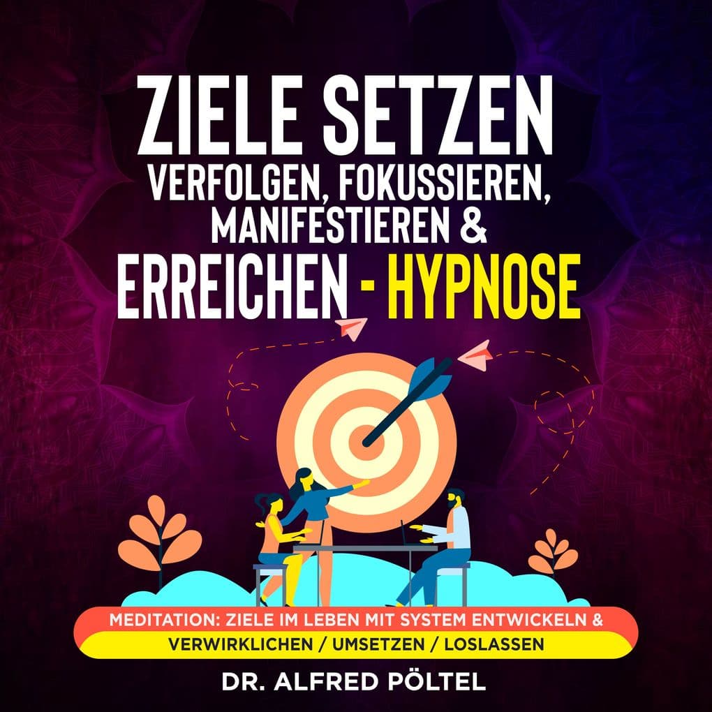 Ziele setzen, verfolgen, fokussieren, manifestieren & erreichen - Hypnose