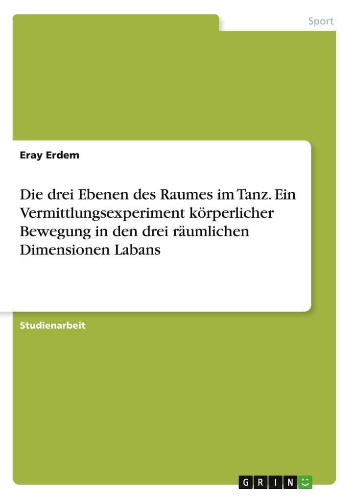 Die drei Ebenen des Raumes im Tanz. Ein Vermittlungsexperiment körperlicher Bewegung in den drei räumlichen Dimensionen Labans