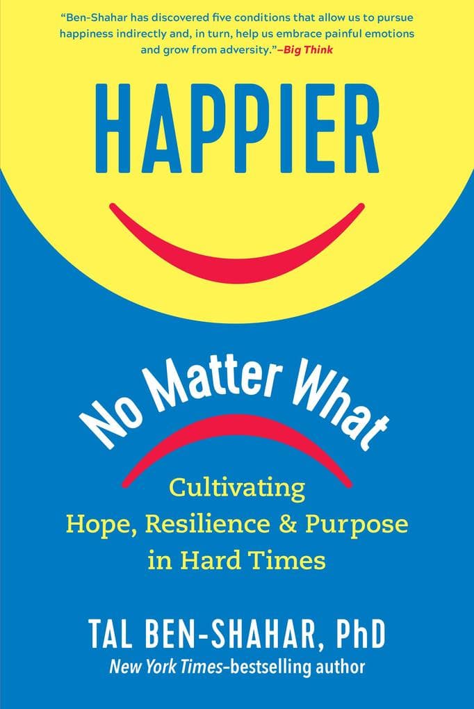 Happier, No Matter What: Cultivating Hope, Resilience, and Purpose in Hard Times