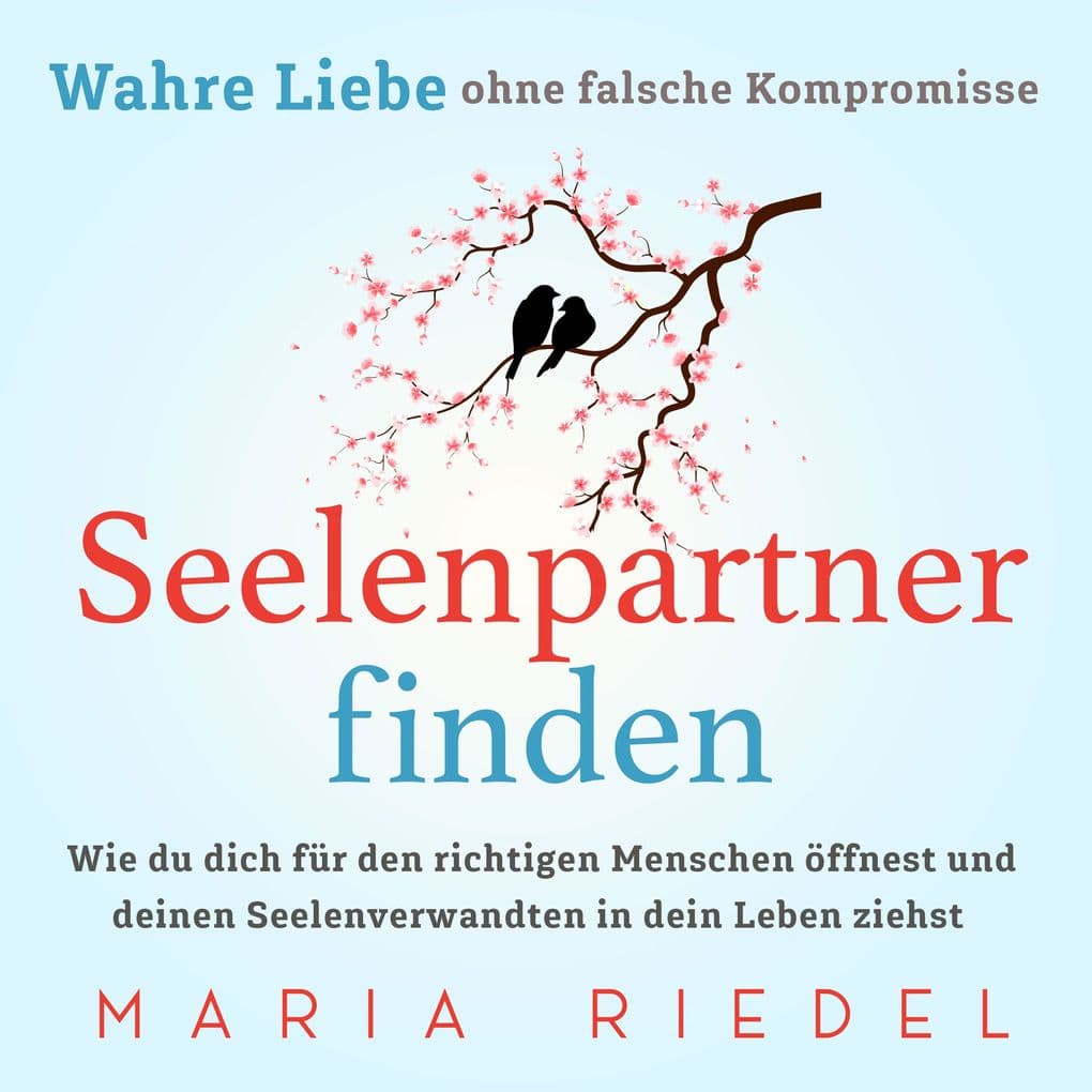 Seelenpartner finden Wahre Liebe ohne falsche Kompromisse: Wie du dich für den richtigen Menschen öffnest und deinen Seelenverwandten in dein Leben ziehst