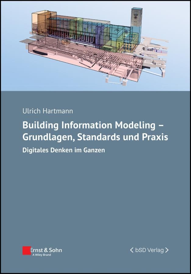 Building Information Modeling - Grundlagen, Standards und Praxis