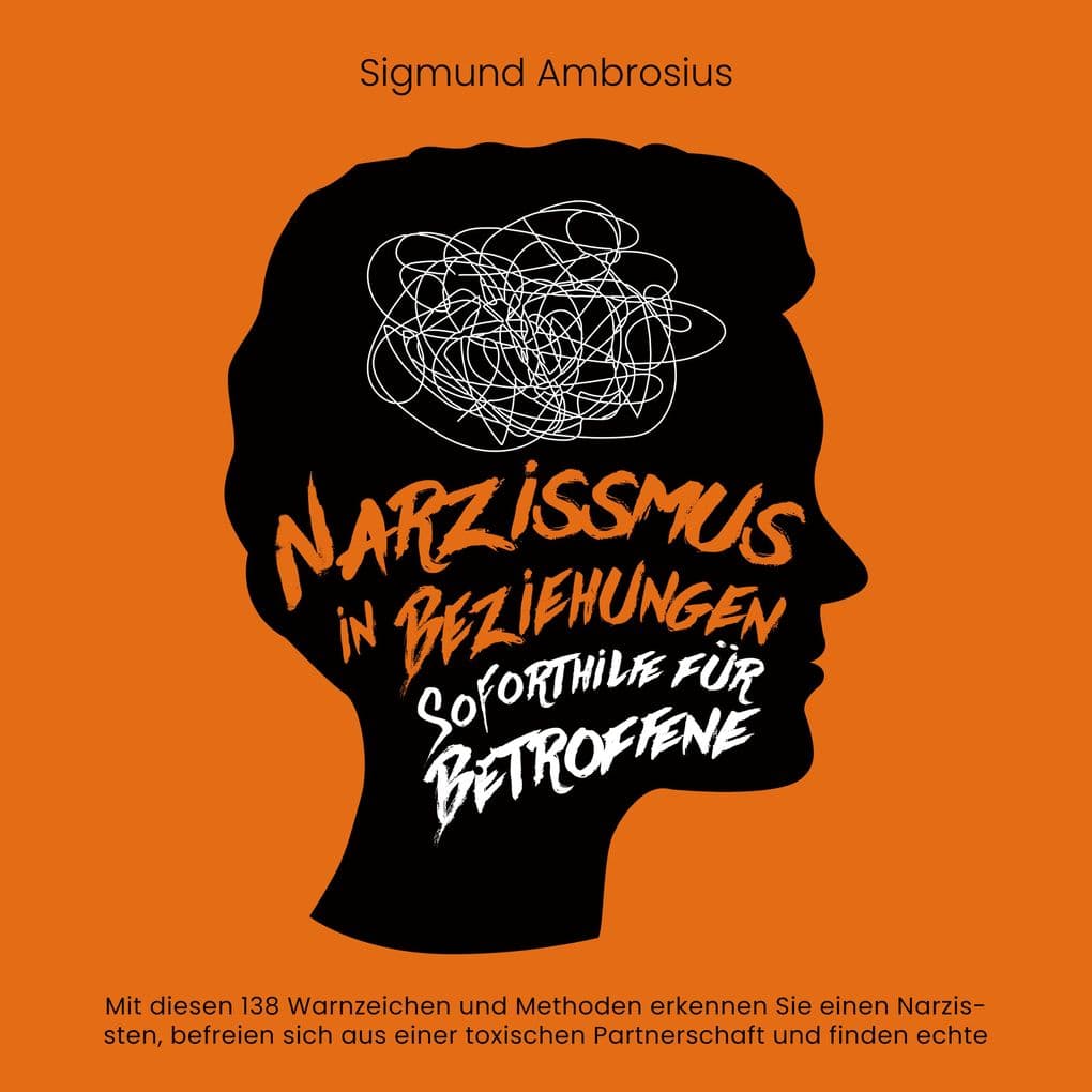 Narzissmus in Beziehungen Soforthilfe für Betroffene: Mit diesen 138 Warnzeichen und Methoden erkennen Sie einen Narzissten, befreien sich aus einer toxischen Partnerschaft und finden echte Liebe