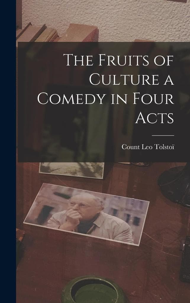 The Fruits of Culture a Comedy in Four Acts