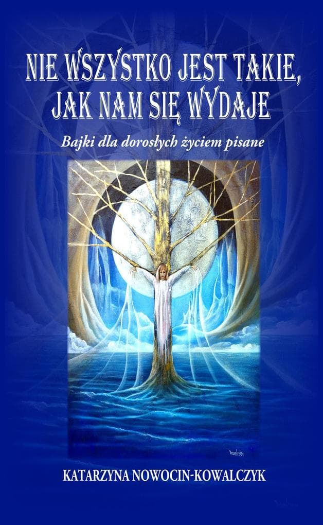 NIE WSZYSTKO JEST TAKIE, JAK NAM SIE WYDAJE Bajki dla doroslych zyciem pisane (Opowiadania Katarzyny)