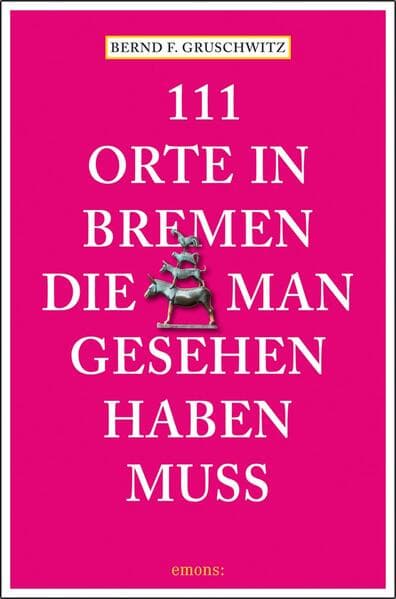 111 Orte in Bremen, die man gesehen haben muss