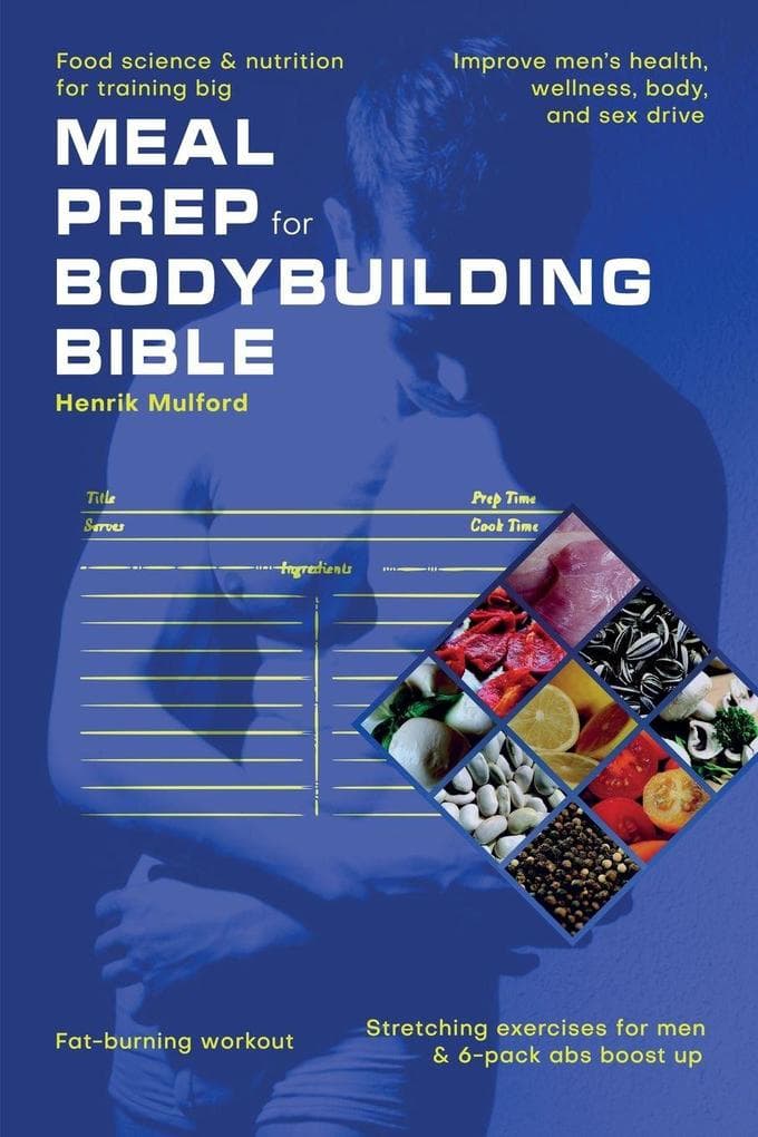 Meal Prep Bodybuilding Bible Food science & nutrition for training big. Improve men's health, wellness, body, and sex drive. Fat-burning workout. Stretching exercises for men & 6-pack abs boost up