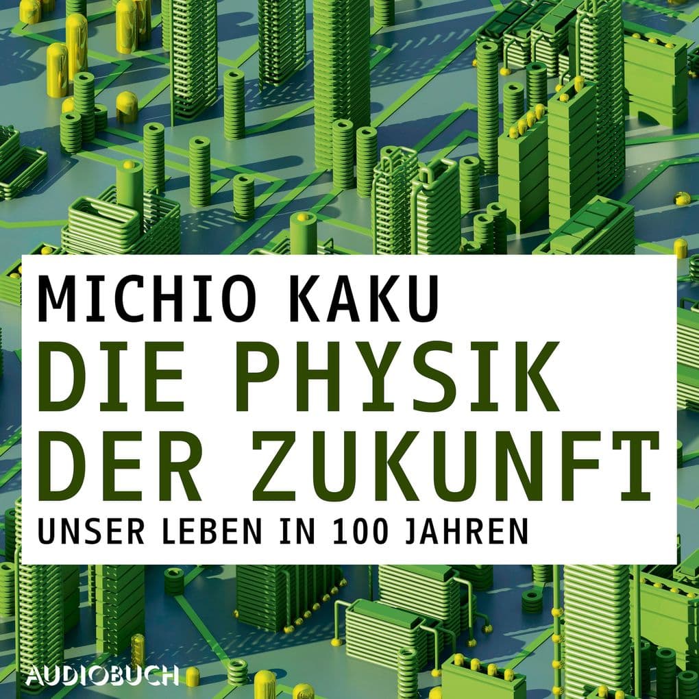 Die Physik der Zukunft - Unsere Zukunft in 100 Jahren