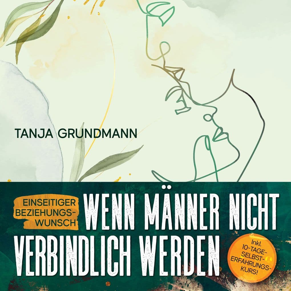 Einseitiger Beziehungswunsch - Wenn Männer nicht verbindlich werden: Beziehungsratgeber für Affäre, Liebeskummer, heimliche Liebe, Verlustangst, Dreiecksbeziehung & Toxische Liebe