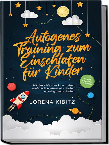 Autogenes Training zum Einschlafen für Kinder: Mit den schönsten Traumreisen sanft und behutsam einschlafen und ruhig durchschlafen - inkl. gratis Audio-Dateien zum Download