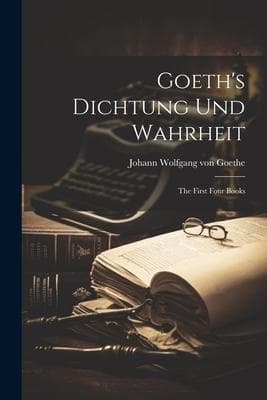 Goeth's Dichtung und Wahrheit: The First Four Books