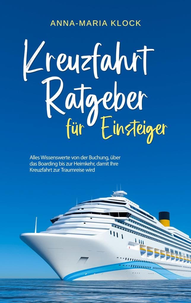 Kreuzfahrt Ratgeber für Einsteiger: Alles Wissenswerte von der Buchung, über das Boarding bis zur Heimkehr, damit Ihre Kreuzfahrt zur Traumreise wird